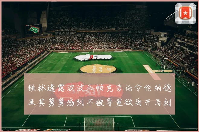 铁林透露波波和帕克言论令伦纳德及其舅舅感到不被尊重欲离开马刺